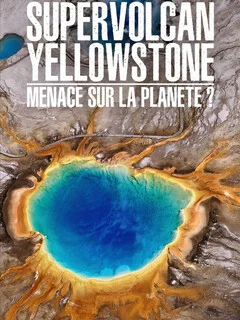 Supervolcan Yellowstone : Menace sur la planète ? 